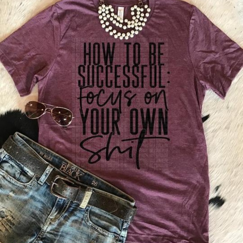 How to be Successful - Focus on Your Own Shit
